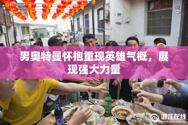 男奥特曼怀抱重现英雄气概，展现强大力量