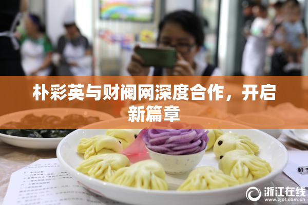 朴彩英与财阀网深度合作，开启新篇章