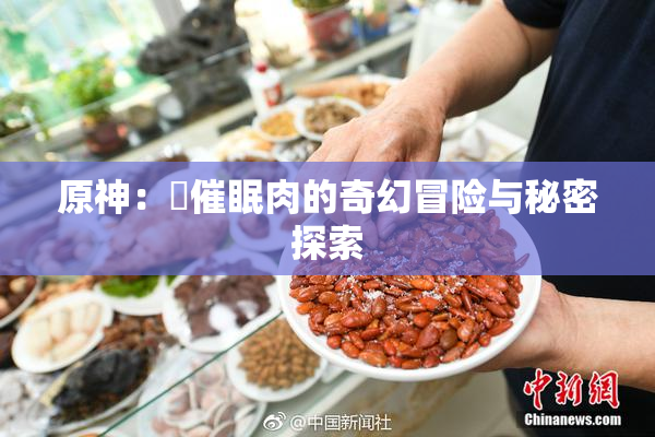 原神：婬催眠肉的奇幻冒险与秘密探索