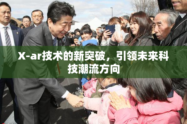 X-ar技术的新突破，引领未来科技潮流方向