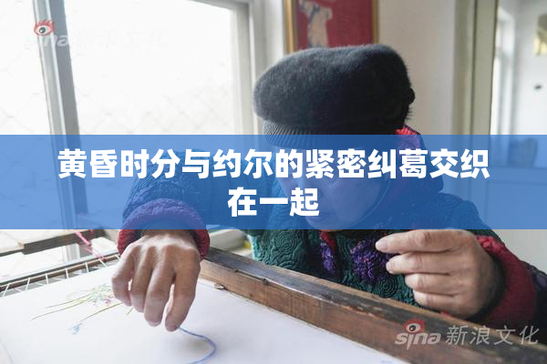 黄昏时分与约尔的紧密纠葛交织在一起