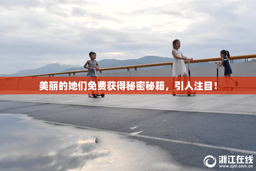 美丽的她们免费获得秘密秘籍，引人注目！