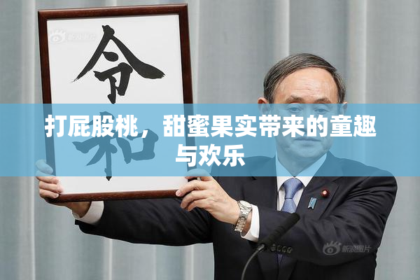 打屁股桃，甜蜜果实带来的童趣与欢乐