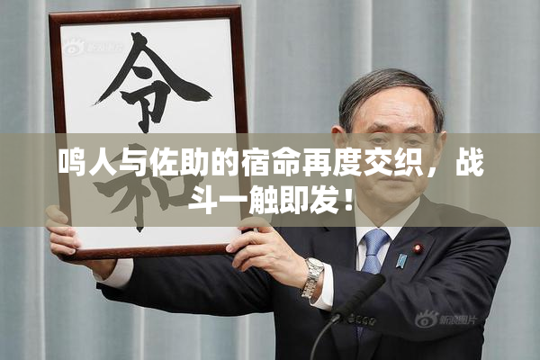 鸣人与佐助的宿命再度交织，战斗一触即发！