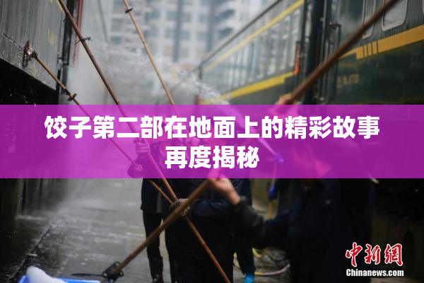 饺子第二部在地面上的精彩故事再度揭秘