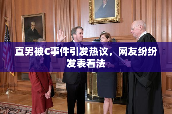 直男被C事件引发热议，网友纷纷发表看法