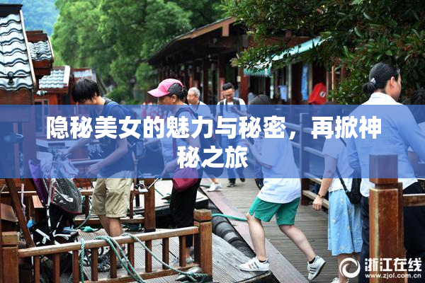 隐秘美女的魅力与秘密，再掀神秘之旅
