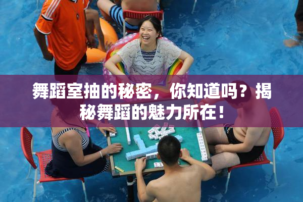 舞蹈室抽的秘密，你知道吗？揭秘舞蹈的魅力所在！