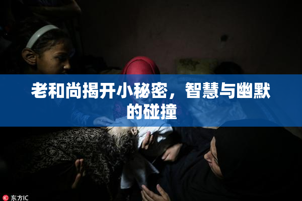 老和尚揭开小秘密，智慧与幽默的碰撞