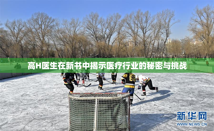 高H医生在新书中揭示医疗行业的秘密与挑战