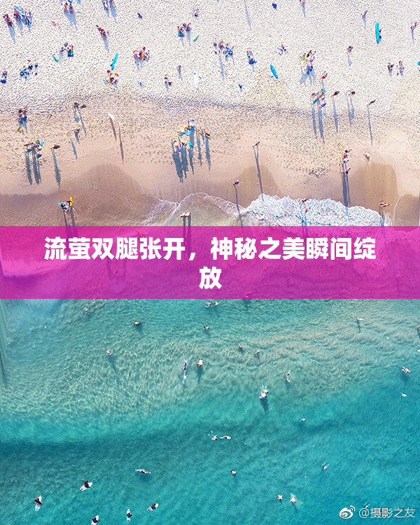 流萤双腿张开，神秘之美瞬间绽放