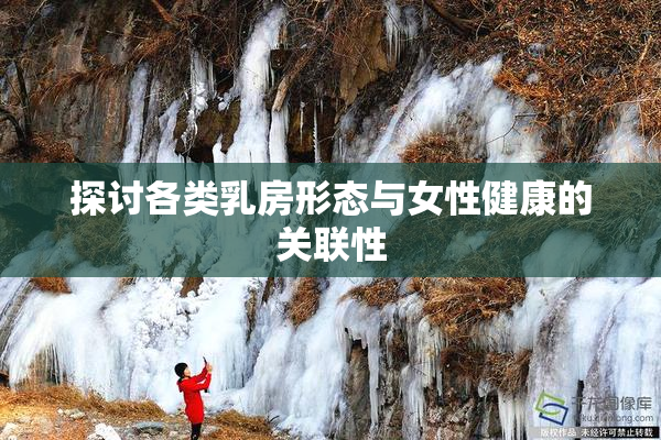 探讨各类乳房形态与女性健康的关联性