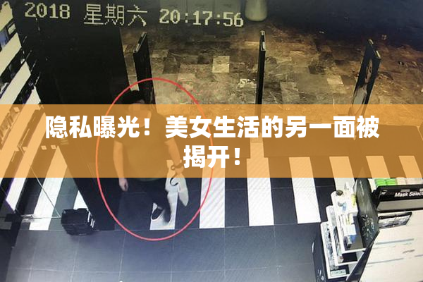 隐私曝光！美女生活的另一面被揭开！