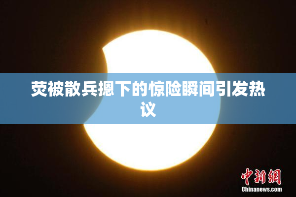 荧被散兵摁下的惊险瞬间引发热议