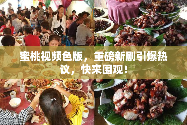 蜜桃视频色版，重磅新剧引爆热议，快来围观！