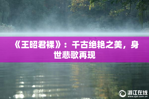 《王昭君裸》：千古绝艳之美，身世悲歌再现