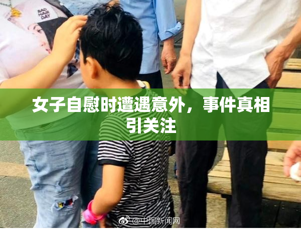 女子自慰时遭遇意外，事件真相引关注