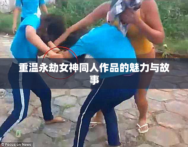 重温永劫女神同人作品的魅力与故事