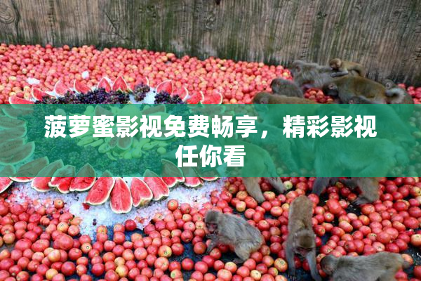 菠萝蜜影视免费畅享，精彩影视任你看