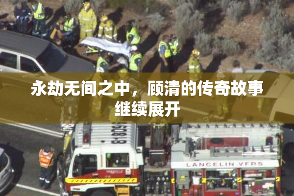 永劫无间之中，顾清的传奇故事继续展开