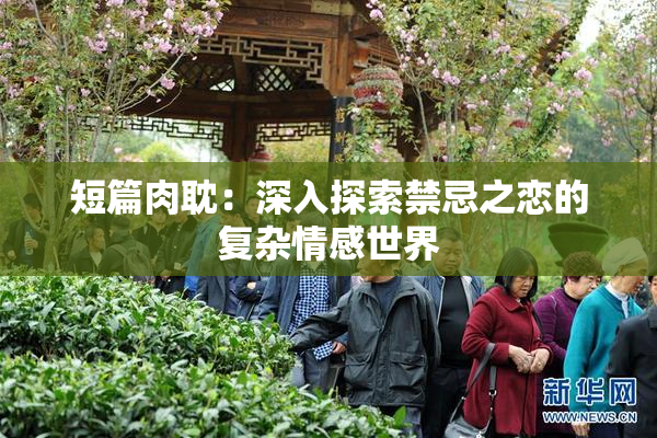 短篇肉耽：深入探索禁忌之恋的复杂情感世界