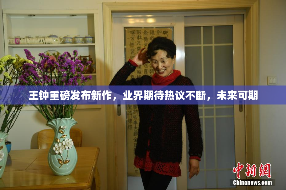 王钟重磅发布新作，业界期待热议不断，未来可期