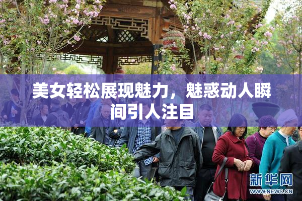 美女轻松展现魅力，魅惑动人瞬间引人注目