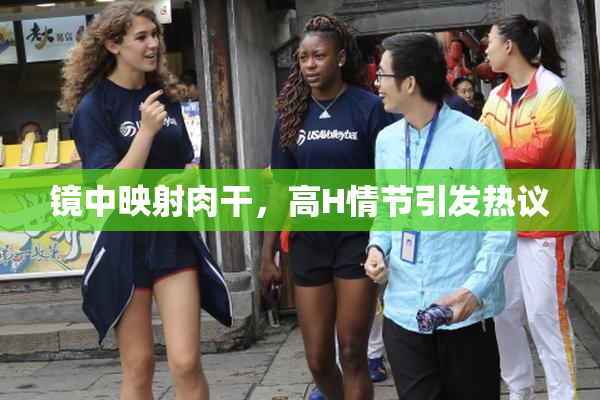 镜中映射肉干，高H情节引发热议