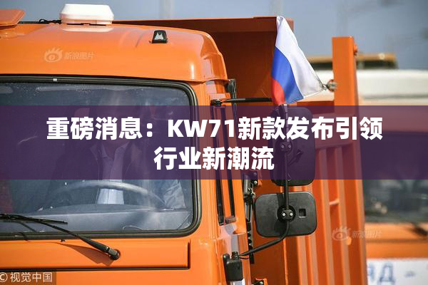 重磅消息：KW71新款发布引领行业新潮流
