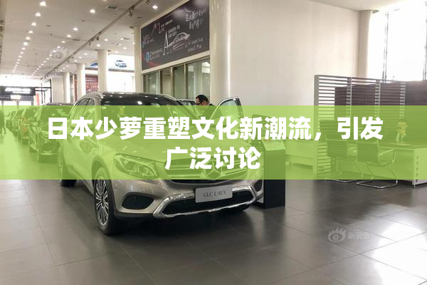 日本少萝重塑文化新潮流，引发广泛讨论