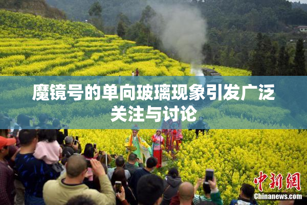 魔镜号的单向玻璃现象引发广泛关注与讨论