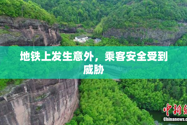 地铁上发生意外，乘客安全受到威胁