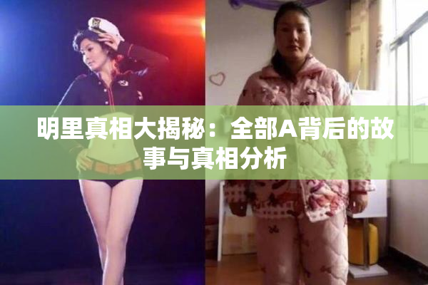 明里真相大揭秘：全部A背后的故事与真相分析