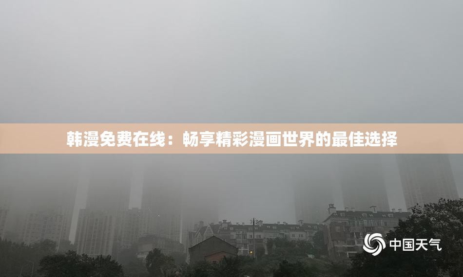 韩漫免费在线：畅享精彩漫画世界的最佳选择