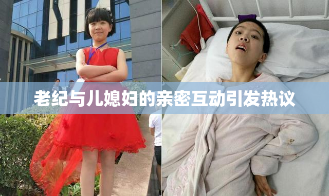 老纪与儿媳妇的亲密互动引发热议