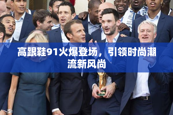 高跟鞋91火爆登场，引领时尚潮流新风尚