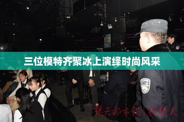 三位模特齐聚冰上演绎时尚风采