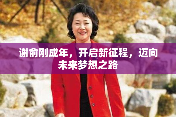 谢俞刚成年，开启新征程，迈向未来梦想之路