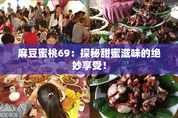麻豆蜜桃69：探秘甜蜜滋味的绝妙享受！