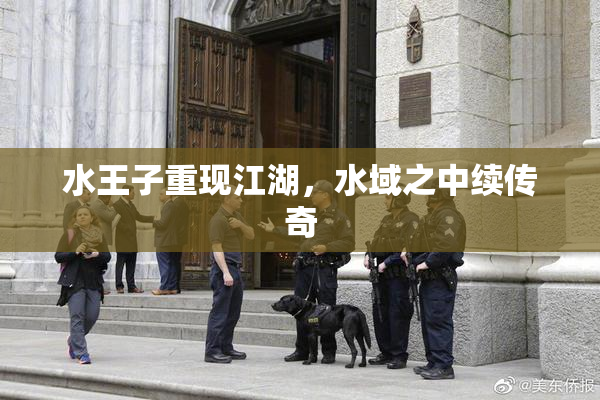 水王子重现江湖，水域之中续传奇