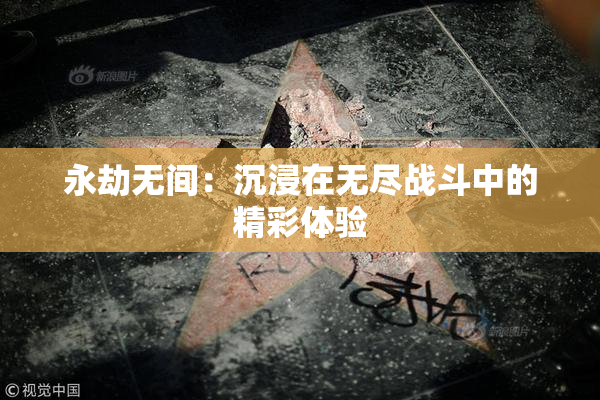 永劫无间：沉浸在无尽战斗中的精彩体验