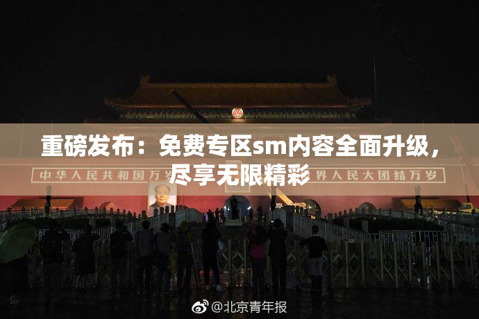 重磅发布：免费专区sm内容全面升级，尽享无限精彩