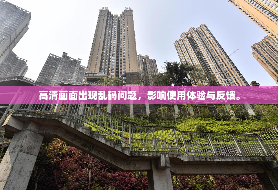 高清画面出现乱码问题，影响使用体验与反馈。