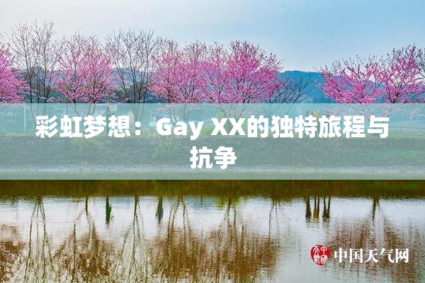 彩虹梦想：Gay XX的独特旅程与抗争