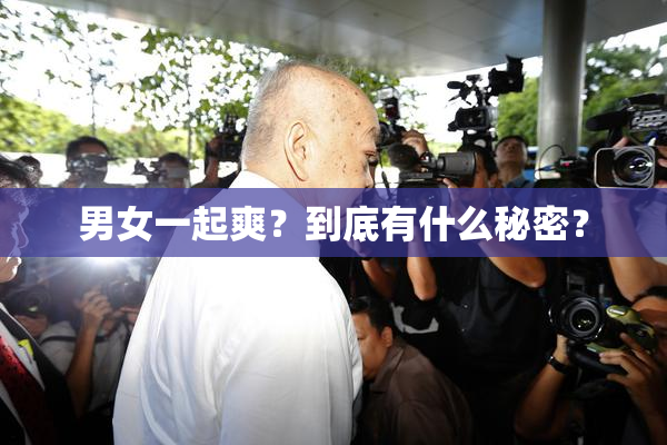 男女一起爽？到底有什么秘密？
