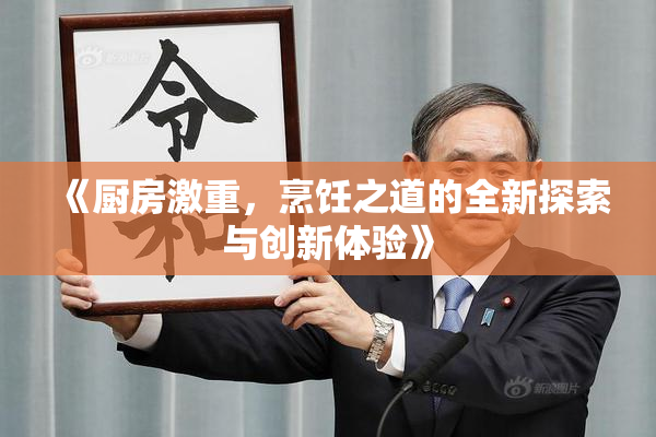 《厨房激重，烹饪之道的全新探索与创新体验》