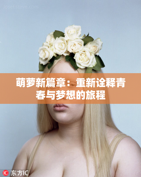 萌萝新篇章：重新诠释青春与梦想的旅程