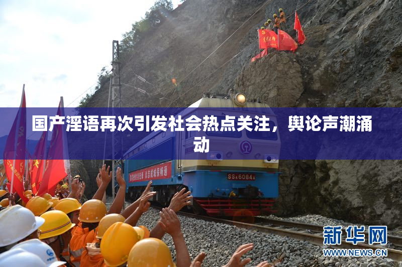 国产淫语再次引发社会热点关注，舆论声潮涌动