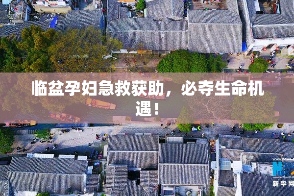 临盆孕妇急救获助，必夺生命机遇！