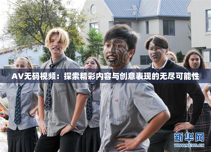 AV无码视频：探索精彩内容与创意表现的无尽可能性